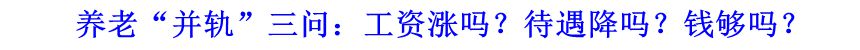 養(yǎng)老“并軌”三問：工資漲嗎？待遇降嗎？錢夠嗎？
