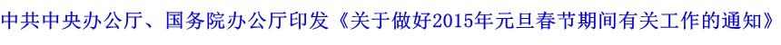 中共中央辦公廳、國(guó)務(wù)院辦公廳印發(fā)《關(guān)于做好2015年元旦春節(jié)期間有關(guān)工作的通知》